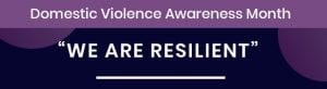 Domestic Violence Awareness month: We are Resilient